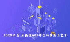 2025必看：区块链ABS平台的未来与变革
