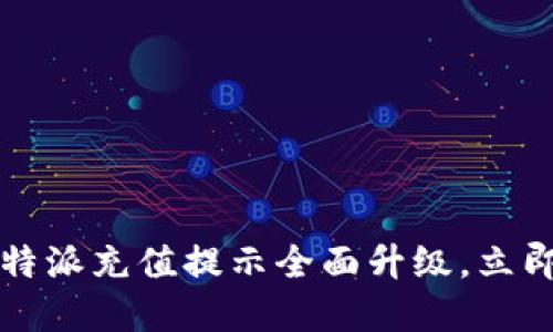 2025必看：B特派充值提示全面升级，立即了解新变化！