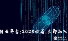 深证金融区块链云平台：2025必看，立即融入未来
