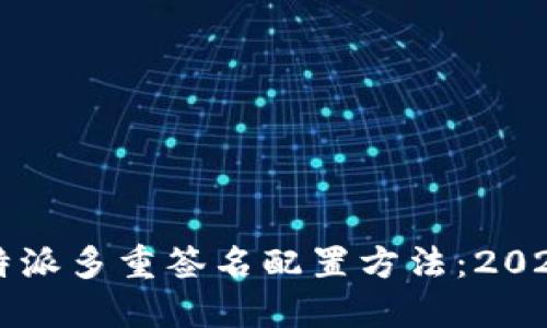 立即掌握比特派多重签名配置方法：2023年必看指南