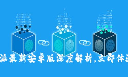 2025必看：比特派最新安卓版深度解析，立即体验区块链的未来！