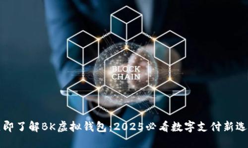 立即了解BK虚拟钱包：2025必看数字支付新选择