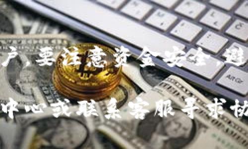 要将B特派（B专区）中的金额转出到其他账户，您可以按照以下步骤进行操作：

### 步骤一：登录您的B特派账户
首先，您需要打开B特派的官方网站或应用程序，并使用您的账号和密码进行登录。如果您启用了双重身份验证，请确保按需进行身份验证以确保账户安全。

### 步骤二：进入资金管理页面
登录成功后，查找“资金管理”或“钱包”选项，这通常在主菜单或者个人中心中。点击进入该部分以查看您账户中的余额及其详情。

### 步骤三：选择转出选项
在资金管理页面，找到“转出”或“提现”功能。不同的平台可能用词略有不同，但一般都包含“转出”相关字眼。点击该选项后，会提示您输入需要转出的金额。

### 步骤四：填写转出信息
在转出页面，您需要输入以下信息：
ul
    li转出金额：您希望转出的具体金额/li
    li目标账户信息：根据平台要求，输入接收资金的银行账户、支付宝、微信等信息/li
/ul
确保输入的信息准确无误，以避免转账失败或资金损失。

### 步骤五：确认转出请求
在填写完转出信息之后，系统通常会要求您确认转账的详情，包括转出金额、目标账户信息等。请仔细核对后，确认转出请求。

### 步骤六：完成转出
确认成功后，系统将处理您的转出请求。转账过程可能需要一些时间，具体时间会根据平台和银行的处理速度而有所不同。您可以在资金管理页面查看转账状态。

### 注意事项
在进行资金转出时，请牢记以下几点：
ul
    li确保您的账户有足够的转出余额/li
    li注意平台的转账手续费，有些平台在转出时会收取一定比例的费用/li
    li若转出失败，请及时联系B特派的客服进行咨询，了解问题所在。/li
/ul

### 总结
通过以上步骤，您应该能够顺利将B特派账户中的金额转出到指定账户。要注意资金安全，避免泄露个人信息，以保障您的财产安全。

如果您在操作过程中有任何疑问，建议您及时查看B特派的官方帮助中心或联系客服寻求协助。