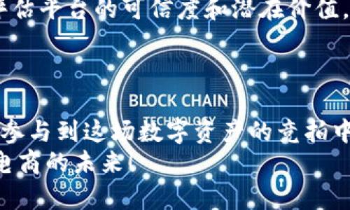   2025必看区块链电商竞拍平台推荐，立即了解！ / 

 guanjianci 区块链,电商,竞拍平台,数字资产 /guanjianci 

引言
随着科技的飞速发展，区块链技术正在各行各业中掀起一场革命。尤其是在电商领域，区块链的应用正在重新塑造交易方式，改变人们的消费体验。目前，许多基于区块链的竞拍平台如雨后春笋般涌现，为用户提供了更加安全、透明、高效的交易环境。这些平台不仅支持各种数字资产的竞拍与交易，还带来了全新的商业模式。

什么是区块链电商竞拍平台？
区块链电商竞拍平台是基于区块链技术构建的一类在线交易平台。这些平台利用区块链的去中心化、不可篡改和透明性特点，使交易过程更加公开可信。用户可以通过竞拍的方式购买各种商品或服务，既包括传统商品，也包括虚拟资产，如NFT（非同质化代币）等。因此，区块链电商竞拍平台不仅提高了交易的安全性，还能有效降低交易成本。

为何选择区块链竞拍平台？
选择区块链电商竞拍平台的理由有很多。第一，安全性高。传统电商平台往往容易受到黑客攻击，而区块链的去中心化特性使得数据更加安全；第二，透明度高。在区块链上，所有交易记录都会被公开，用户能够清晰看到每一笔交易的流向，增加了交易的信任感；第三，交易成本低。通过智能合约的方式，区块链平台能够减少中介环节，降低交易手续费，从而让买卖双方都受益。

2025必看区块链电商竞拍平台推荐
下面，我们将为您推荐几款2025年不可错过的区块链电商竞拍平台。这些平台各具特色，已经在行业内赢得了良好的口碑。

1. OpenSea
OpenSea 是目前最大的NFT交易平台之一，用户可以在此竞拍、购买或出售各类数字资产。它支持以太坊网络，能够确保用户交易的安全性和透明度。OpenSea 集成了多种支付方式，使得用户体验更加友好。
例如，在OpenSea上，艺术家可以直接上传他们的数字作品，并设置拍卖价格。购买者可以通过竞拍或直接购买的方式获得心仪的作品。这种模式不仅帮助艺术家获得收益，也为买家提供了更多的选择。

2. Rarible
Rarible 是另一个受欢迎的NFT市场，也是一个去中心化平台，用户可以通过发币的方式进行创作和交易。与OpenSea不同，Rarible允许用户自己创建NFT，并通过拍卖的方式进行交易。它的社区治理机制也非常独特，用户持有RARI代币可以参与平台的发展决策。
Rarible的特色在于其高度的用户参与度，用户不仅是交易者，还可以成为平台的建设者。这种新的商业模式鼓励用户共同参与，形成了良好的社区氛围。

3. Zora
Zora 是一个为创作者设计的区块链竞拍平台，特别注重社区和创作者的利益。用户可以在Zora上为其艺术作品设置底价，并通过拍卖增加作品的可见度和销售机会。Zora致力于改变创作者和消费者之间的关系，确保创作者从中获得应有的收益。
Zora的界面设计也非常友好，用户可以直观地浏览各类艺术作品。在这个平台上，创作者与消费者之间的互动更加密切，能够促成更多的交易。

4. Mintable
Mintable 是一个允许用户创建、竞拍和出售NFT的无缝平台，它的易用性是其最大的亮点之一。对于那些希望进入NFT市场的用户来说，Mintable提供了简单的创建流程，让任何人都能轻松上手。用户可以通过拍卖或固定价格的方式出售其数字资产。
此外，Mintable还提供了丰富的教程资源，帮助用户了解区块链和NFT的基本概念。这使得即便是缺乏技术背景的用户也能够顺利参与到这项新兴的交易中。

5. SuperRare
SuperRare是一个专注于高质量数字艺术品的竞拍平台，它汇集了一些顶尖的数字艺术家。与其他平台不同，SuperRare对艺术家的选择非常严格，确保每一件作品都是独一无二的。因此，SuperRare的品牌价值和用户信任度相对较高。
在SuperRare上，用户可以通过竞拍获得顶级数字艺术作品，同时也能与艺术家直接互动。这种方式不仅提高了作品的价值感，也增强了用户的参与感。

如何选择适合自己的区块链竞拍平台？
面对如此众多的区块链电商竞拍平台，如何选择最适合自己的平台呢？首先，您需要明确自己的需求。如果您是艺术创作者，可以考虑SuperRare或Rarible这样注重创作者权益的平台；如果您是数字资产的收藏者，可以选择OpenSea或Zora来扩展您的数字艺术藏品。
其次，您还需要考虑平台的用户群体和活跃度。有些平台可能用户较少，流动性不高，交易可能会受到影响。在选择时，可以查看平台的用户评论以及活跃的交易数量，以此评估平台的可信度和潜在价值。
最后，安全性也是一个不可忽视的因素。确保平台使用了先进的加密技术，能够有效保护用户数据和交易安全。在投资前，做好背景调查，确保选择的平台值得信赖。

结语
总的来说，区块链电商竞拍平台正在为数字资产交易带来巨大的变革。无论您是创作者、收藏者还是投资者，这些平台都为您提供了全新的商业机会。选择合适的平台，积极参与到这场数字资产的竞拍中，您将能够抓住未来经济的脉搏。
随着区块链技术的不断发展，相信这些竞拍平台会持续创新，带来更多令人期待的功能和机会。不要犹豫，立即加入这个新兴的市场，与全球的买家和卖家共同探索区块链电商的未来！