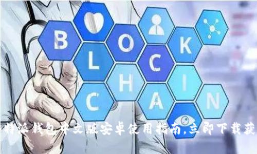 2025必看：B特派钱包中文版安卓使用指南，立即下载获取更多福利！