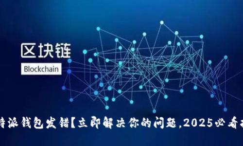 比特派钱包发错？立即解决你的问题，2025必看指南