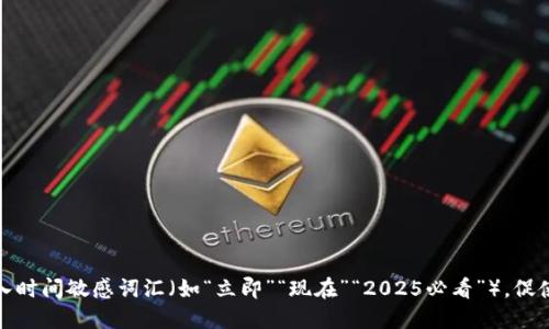 思考一个的，加入时间敏感词汇（如“立即”“现在”“2025必看”），促使读者点击，放进