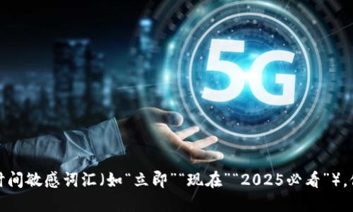 思考一个的，加入时间敏感词汇（如“立即”“现在”“2025必看”），促使读者点击，放进