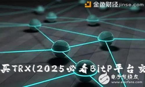 立即购买TRX！2025必看BitP平台交易教程
