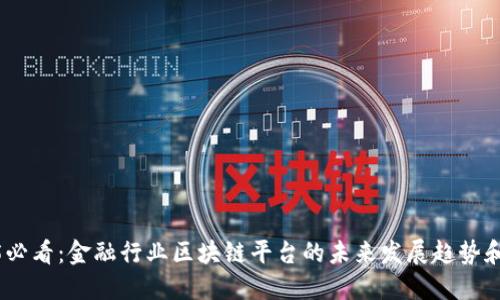 2025必看：金融行业区块链平台的未来发展趋势和机遇