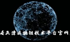 立即访问！2025必看天津区块链技术平台官网，让