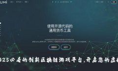 立即探索2025必看的创新区块链游戏平台，开启您