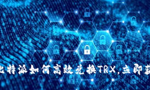 2025必看：比特派如何高效兑换TRX，立即获取最优攻略