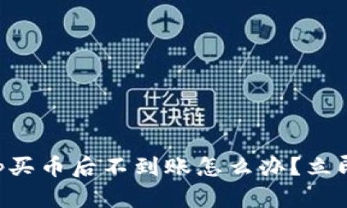 2023年BitKeep买币后不到账怎么办？立即解决问题技巧！
