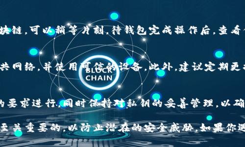 导入私钥到比特币钱包（如比特币核心钱包或其他支持私钥导入的钱包）通常可以通过以下步骤完成。不同的比特币钱包可能会有些许差异，但整体流程大同小异。以下是详细的步骤和说明：

步骤一：获取你的私钥
在导入私钥之前，首先需要确保你拥有正确的私钥。私钥通常是一个长字符串，表示为64个十六进制字符。如果你的私钥是以钱包的形式存储的，确保你能获得这一信息，例如通过导出或查看钱包的设置。

步骤二：选择一个比特币钱包
选择一个支持私钥导入的比特币钱包。一些流行的钱包选项包括比特币核心（Bitcoin Core）、Electrum、Blockchain.com等。确保你下载并安装了正确的钱包软件，并完成钱包的初始化过程。

步骤三：打开钱包并找到导入私钥的选项
打开你的比特币钱包，然后找到导入私钥的功能。通常，这一选项能够在“钱包”菜单或“设置”中找到。有些钱包可能需要到“高级”选项下进行操作。

步骤四：导入私钥
在找到导入私钥的选项后，按照钱包的提示输入你的私钥。确保你输入的私钥是完整无误的。一些钱包可能还提供扫描功能，允许用户通过二维码扫描的方式导入私钥。

步骤五：确认导入并检查余额
导入后，钱包通常会要求你确认操作。有时，钱包可能会需要一些时间来同步区块链。可以稍等片刻，待钱包完成操作后，查看你的比特币余额是否正确显示。

步骤六：注意安全
在导入私钥时，一定要注意安全性。确保你是在安全的环境下进行操作，远离公共网络，并使用可信的设备。此外，建议定期更换密码，并谨慎处理你的私钥，避免泄露。

总结
导入私钥的过程虽然简单，但却需要细心和谨慎。确保所有的步骤都按照钱包的要求进行，同时保持对私钥的妥善管理，以确保你的数字资产安全。

通过以上步骤，你应该能够顺利将私钥导入比特币钱包。记住，保持安全意识是至关重要的，以防止潜在的安全威胁。如果你遇到任何问题，请参考钱包的官方网站或在线社区获取帮助和支持。