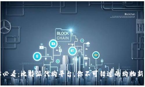 2025必看：比特派代购平台，你不可错过的购物新体验！