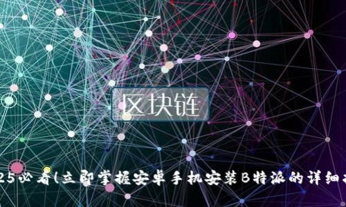 2025必看！立即掌握安卓手机安装B特派的详细指南