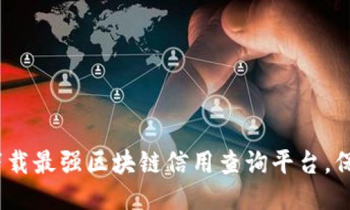 2025必看：立即下载最强区块链信用查询平台，保护你的信用安全！