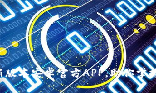 立即下载BitP新版本安卓官方APP，助你掌握最新投资动态！