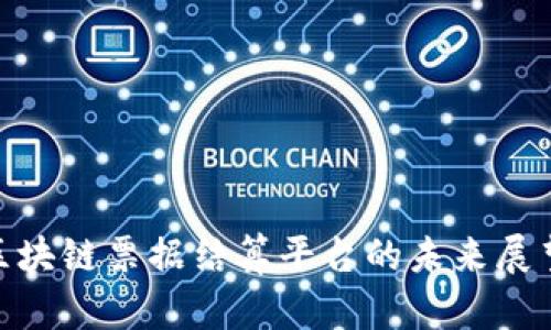 2025必看：区块链票据结算平台的未来展望与应用分析