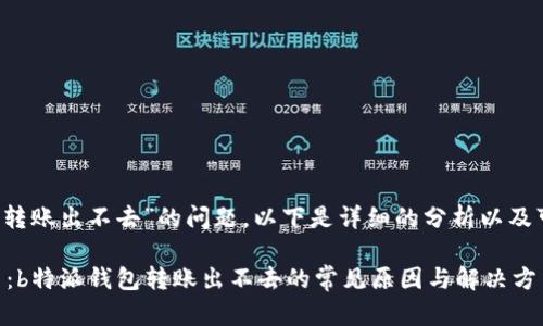 关于“b特派钱包转账出不去”的问题，以下是详细的分析以及可能的解决方案。

### 立即解决：b特派钱包转账出不去的常见原因与解决方法