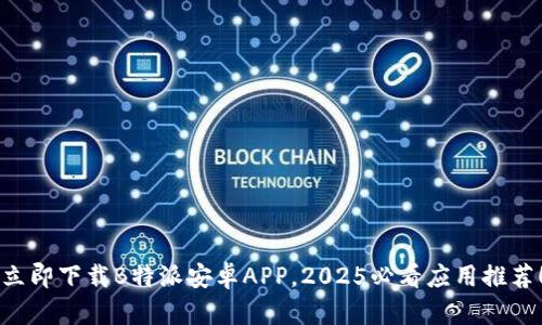 立即下载B特派安卓APP，2025必看应用推荐！