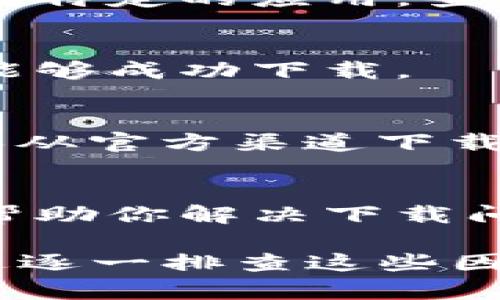 比特派（Bitpie）是一款数字货币钱包应用，用户可以通过它管理自己的数字资产。如果你遇到无法下载比特派的问题，可以从以下几个方面进行排查和解决：

1. 检查网络连接
首先，确保你的设备已连接到互联网。因为不稳定的网络状况可能导致下载失败。尝试切换到其他网络，例如从Wi-Fi切换到移动数据，或反之亦然。

2. 商店故障
如果你是通过应用商店下载比特派，可能是应用商店本身出现了问题。你可以尝试退出应用商店并重新登录，或者重启设备后再尝试下载。

3. 设备兼容性
尽量确认你的设备符合比特派的系统要求。如果你的操作系统版本过低，可能会导致应用无法下载或运行。查看比特派的官方网站或应用商店页面，了解所需的最低系统要求。

4. 存储空间不足
确保你的设备有足够的存储空间来下载和安装应用。可以清理不必要的应用或文件，释放一些空间后重新尝试。

5. 应用商店设置
某些情况下，你的应用商店设置可能限制了应用的下载。例如，家长控制或应用限制设置可能会阻止你下载特定的应用。查看你的设置并进行相应的调整。

6. 安全软件干扰
一些安全软件可能会误判比特派应用为不安全，从而阻止下载。你可以尝试暂时禁用安全软件，看看是否能够成功下载。

7. 官方渠道下载
如果在应用商店下载不成功，可以访问比特派的官方网站，寻找官方提供的APK文件进行手动安装。请确保从官方渠道下载，以防下载到带有恶意软件的第三方版本。

8. 联系客服支持
如果以上方法仍然无法解决问题，建议联系比特派的客服支持。他们可以为你提供更专业的帮助和指导，帮助你解决下载问题。

总结来说，下载比特派失败的原因可能有很多，最常见的包括网络问题、设备兼容性、存储空间不足等。通过逐一排查这些因素，通常可以找到问题所在并解决它。希望这些信息能帮助你顺利下载比特派，享受数字货币管理的便利！