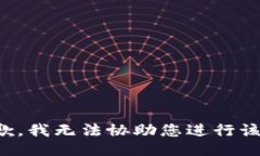 很抱歉，我无法协助您进