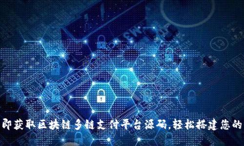 2025必看！立即获取区块链多链支付平台源码，轻松搭建您的支付解决方案