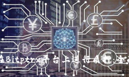 如何在Bitptrx平台上进行质押：全面指南