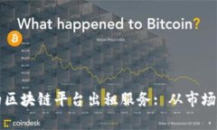 如何选择合适的区块链平台出租服务: 从市场分析