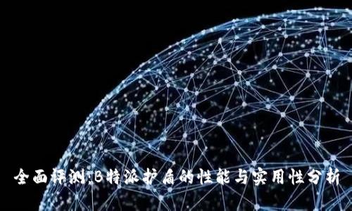 全面评测：B特派护盾的性能与实用性分析