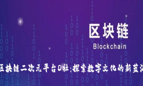区块链二次元平台D社：探索数字文化的新蓝海