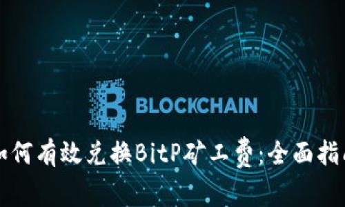 如何有效兑换BitP矿工费：全面指南