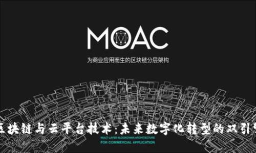 区块链与云平台技术：未来数字化转型的双引擎
