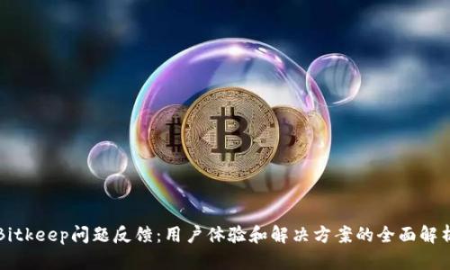 Bitkeep问题反馈：用户体验和解决方案的全面解析