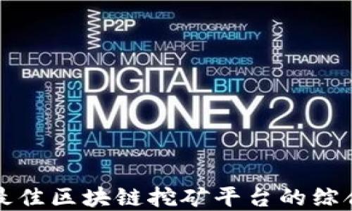 
选择最佳区块链挖矿平台的综合指南