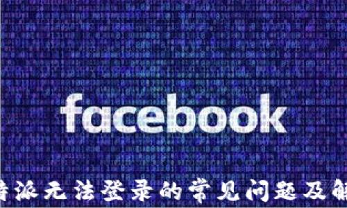 
解决B特派无法登录的常见问题及解决方案