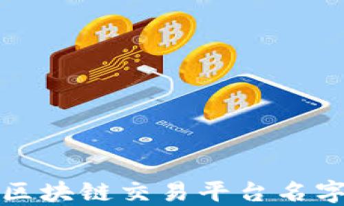 
如何选择合适的区块链交易平台名字以提升品牌形象