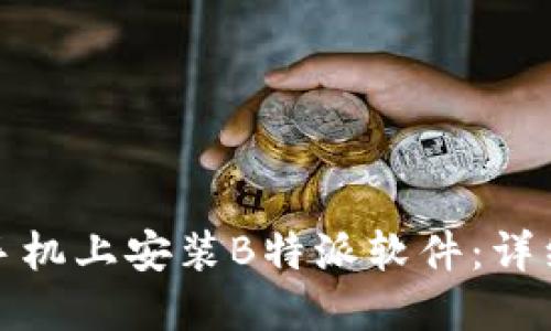 如何在华为手机上安装B特派软件：详细步骤与技巧