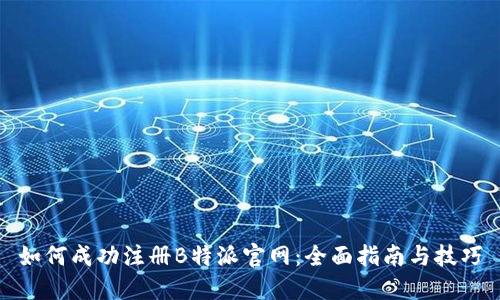 如何成功注册B特派官网：全面指南与技巧
