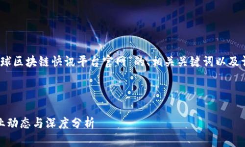 在这里，我将为您提供一个关于“全球区块链快讯平台官网”的、相关关键词以及详细介绍和对可能相关问题的回答。



全球区块链快讯平台官网：最新行业动态与深度分析