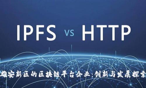 雄安新区的区块链平台企业：创新与发展探索