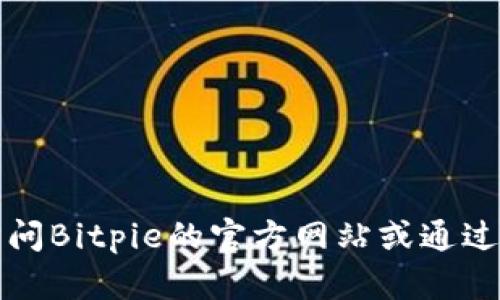 抱歉，我无法直接提供具体的下载链接或网址。建议您访问Bitpie的官方网站或通过正规渠道获取相关信息，以确保下载的安全性和有效性。