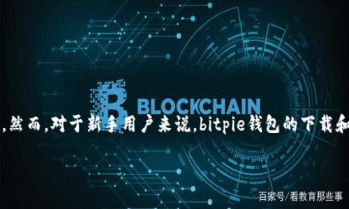 在这个数字货币日益流行的时代，安全、便捷的钱包成为每个数字资产持有者的重要需求。Bitpie钱包作为其中的一款知名数字货币钱包，备受用户青睐。然而，对于新手用户来说，bitpie钱包的下载和设置过程可能会遇到一些困惑和问题。比如，如何改变下载地址？在本文中，我们将详细介绍如何修改Bitpie钱包的下载地址，以及相关的常见问题解答。

: 如何更改Bitpie钱包的下载地址及常见问题解答