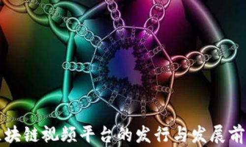 
区块链视频平台的发行与发展前景