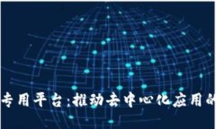 区块链专用平台：推动去