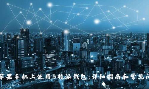 如何在苹果手机上使用B特派钱包：详细指南和常见问题解答