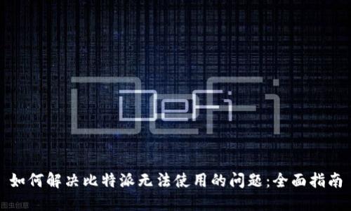 如何解决比特派无法使用的问题：全面指南