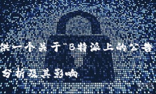 在这里，我们为您提供一个关于“B特派上的公告靠谱吗”的详细说明。

B特派公告的真实性分析及其影响